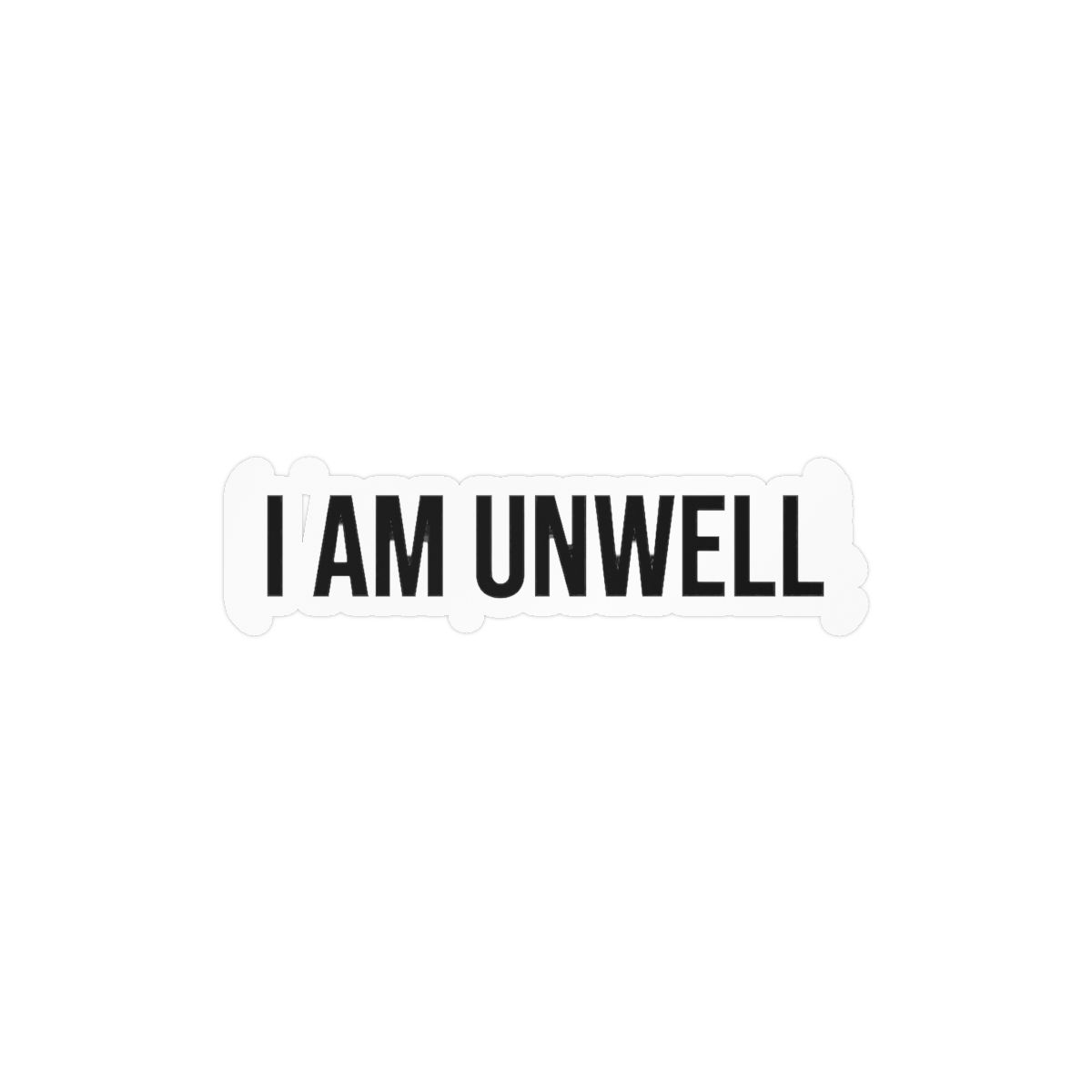 I Am Unwell Funny Sticker | Humorous Vinyl Decal